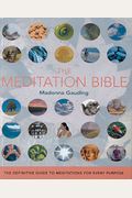The Meditation Bible: The Definitive Guide To Meditations For Every Purpose Volume 5
