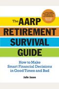 The Aarp(R) Retirement Survival Guide: How To Make Smart Financial Decisions In Good Times And Bad