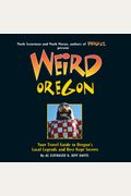 Weird Oregon, 14: Your Travel Guide to Oregon's Local Legends and Best Kept Secrets