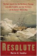 Resolute: The Epic Search For The Northwest Passage And John Franklin, And The Discovery Of The Queen's Ghost Ship