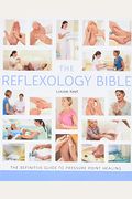 The Reflexology Bible: The Definitive Guide To Pressure Point Healingvolume 15