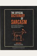 The Official Dictionary Of Sarcasm, 1: A Lexicon For Those Of Us Who Are Better And Smarter Than The Rest Of You