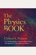 The Physics Book: From The Big Bang To Quantum Resurrection, 250 Milestones In The History Of Physics