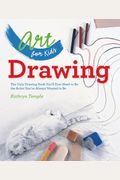 Art For Kids: Drawing: The Only Drawing Book You'll Ever Need To Be The Artist You've Always Wanted To Bevolume 1