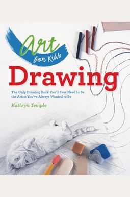 Art for Kids: Drawing, 1: The Only Drawing Book You'll Ever Need to Be the Artist You've Always Wanted to Be