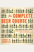 The Complete Beer Course: Boot Camp For Beer Geeks: From Novice To Expert In Twelve Tasting Classes