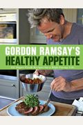 Gordon Ramsay's Healthy Appetite: 125 Super-Fresh Recipes for a High-Energy Life