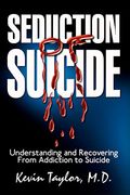 Seduction Of Suicide: Understanding And Recovering From An Addiction To Suicide