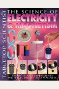 The Science Of Electricity & Magnetism: Projects And Experiments With Electricity And Magnets