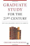 Graduate Study For The Twenty-First Century: How To Build An Academic Career In The Humanities