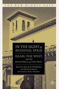 In The Light Of Medieval Spain: Islam, The West, And The Relevance Of The Past