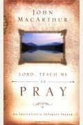 Lord, Teach Me To Pray: An Invitation To Intimate Prayer