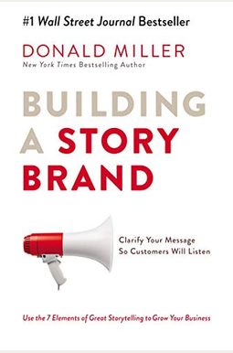 Building A Storybrand: Clarify Your Message So Customers Will Listen Building A Storybrand: Clarify Your Message So Customers Will Listen