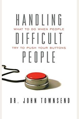 Handling Difficult People: What to Do When People Try to Push Your Buttons Handling Difficult People: What to Do When People Try to Push Your Buttons