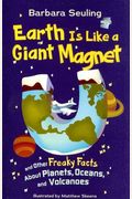 Earth Is Like A Giant Magnet: And Other Freaky Facts About Planets, Oceans, And Volcanoes