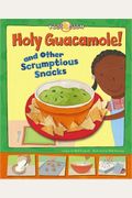 Holy Guacamole! And Other Scrumptious Snacks
