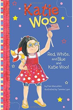 Red, White, And Blue And Katie Woo! Red, White, And Blue And Katie Woo!