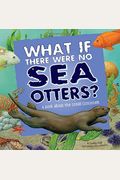 What If There Were No Sea Otters?: A Book About The Ocean Ecosystem