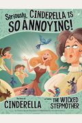 Seriously, Cinderella Is So Annoying!: The Story Of Cinderella As Told By The Wicked Stepmother