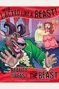 No Lie, I Acted Like A Beast!: The Story Of Beauty And The Beast As Told By The Beast