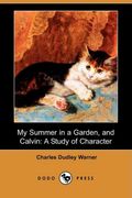 My Summer in a Garden, and Calvin: A Study of Character (Dodo Press)