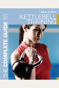 The Complete Guide To Kettlebell Training