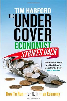 The Undercover Economist Strikes Back: How To Run--Or Ruin--An Economy The Undercover Economist Strikes Back: How To Run--Or Ruin--An Economy