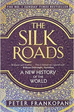 The Silk Roads: A New History Of The World The Silk Roads: A New History Of The World