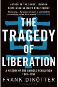 The Tragedy Of Liberation: A History Of The Chinese Revolution 1945-1957