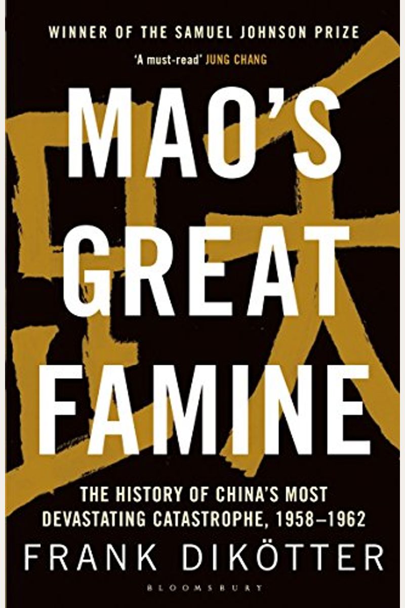 Maos Great Famine The History Of Chinas Most Devastating Catastrophe