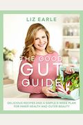 The Good Gut Guide: Delicious Recipes & A Simple 6-Week Plan For Inner Health & Outer Beauty