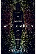 Wild Embers: Poems Of Rebellion, Fire, And Beauty