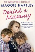 Denied a Mummy: The Heartbreaking Story of Three Little Children Searching for Someone to Love Them.
