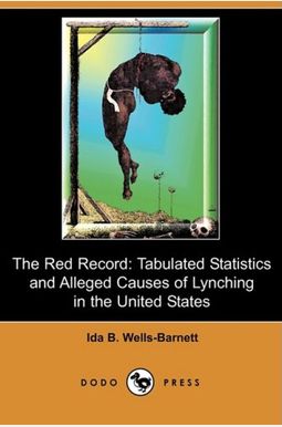 The Red Record: Tabulated Statistics And Alleged Causes Of Lynching In The United States (Dodo Press)