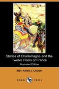 Stories of Charlemagne and the Twelve Peers of France (Illustrated Edition) (Dodo Press)