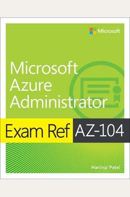 Exam Ref Az-104 Microsoft Azure Administrator Exam Ref Az-104 Microsoft Azure Administrator