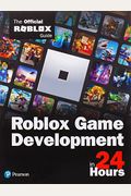 Roblox Game Development In 24 Hours: The Official Roblox Guide