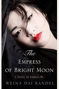 The Empress Of Bright Moon: A Novel Of Empress Wu