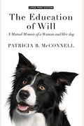 The Education Of Will: Healing A Dog, Facing My Fears, Reclaiming My Life