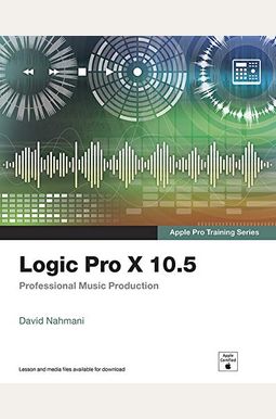 Logic Pro X 10.5 - Apple Pro Training Series: Professional Music Production