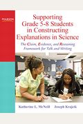 Supporting Grade 5-8 Students In Constructing Explanations In Science: The Claim, Evidence, And Reasoning Framework For Talk And Writing [With Dvd]