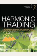 Harmonic Trading, Volume 2: Advanced Strategies For Profiting From The Natural Order Of The Financial Markets