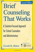 Brief Counseling That Works: A Solution-Focused Approach For School Counselors And Administrators