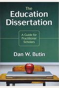 The Education Dissertation: A Guide For Practitioner Scholars
