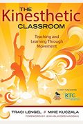 The Kinesthetic Classroom: Teaching And Learning Through Movement