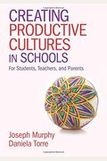 Creating Productive Cultures In Schools: For Students, Teachers, And Parents