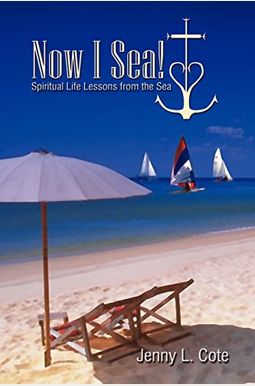 Now I Sea!: Spiritual Life Lessons From The Sea Now I Sea!: Spiritual Life Lessons From The Sea