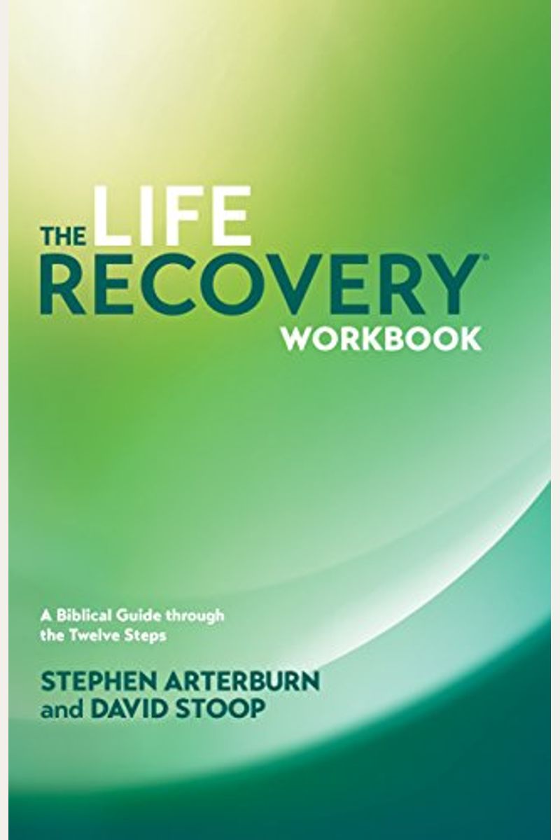 The Life Recovery Workbook: A Biblical Guide Through The 12 Steps