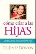 CÃ³mo Criar A Las Hijas: EstÃ­mulo Y Consejo PrÃ¡ctico Para Los Que EstÃ¡n Formando Nuestra PrÃ³xima GeneraciÃ³n De Mujeres (Spanish Edition)