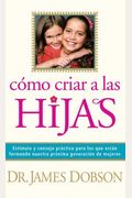 CÃ³mo Criar A Las Hijas: EstÃ­mulo Y Consejo PrÃ¡ctico Para Los Que EstÃ¡n Formando Nuestra PrÃ³xima GeneraciÃ³n De Mujeres (Spanish Edition)
